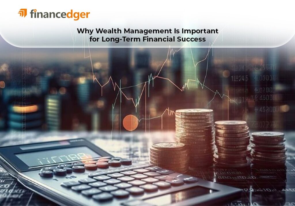 Why Wealth Management Is Important for Long-Term Financial Success