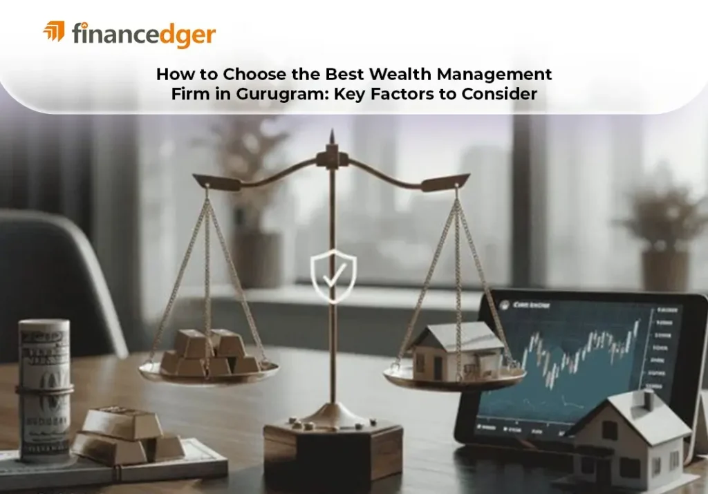 How to Choose the Best Wealth Management Firm in Gurugram: Key Factors to Consider