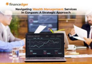 Navigate Wealth Management Services in Gurgaon: A Strategic Approach