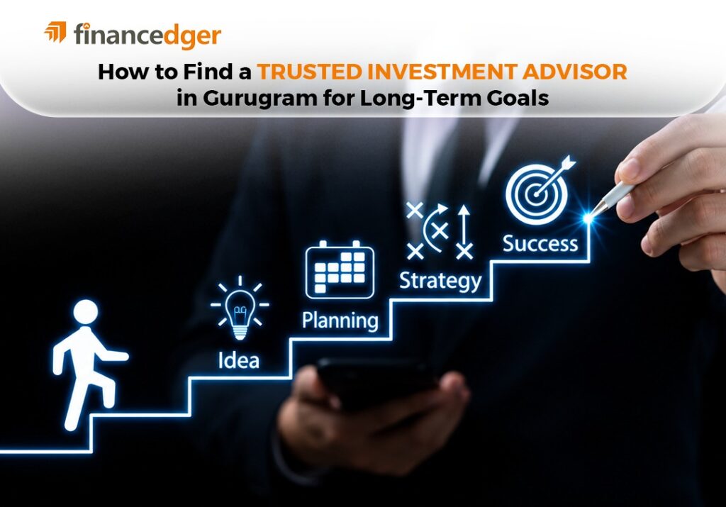 How to Find a Trusted Investment Advisor in Gurugram for Long-Term Goals